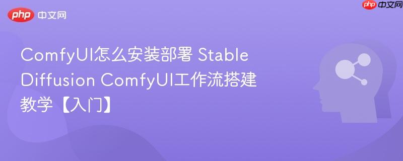 comfyui怎么安装部署 stable diffusion comfyui工作流搭建教学【入门】