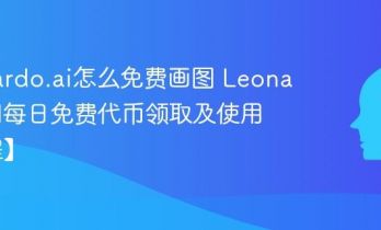 Leonardo.ai怎么免费画图 Leonardo AI每日免费代币领取及使用【教程】