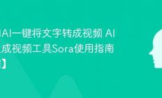 如何用AI一键将文字转成视频 AI文字生成视频工具Sora使用指南【教程】