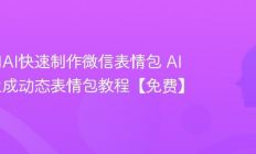 如何用AI快速制作微信表情包 AI一键生成动态表情包教程【免费】