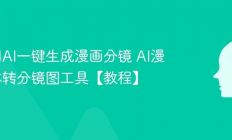 如何用AI一键生成漫画分镜 AI漫画脚本转分镜图工具【教程】