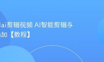 怎么用ai剪辑视频 AI智能剪辑与特效添加【教程】