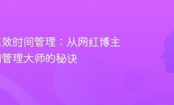 揭秘高效时间管理：从网红博主到时间管理大师的秘诀