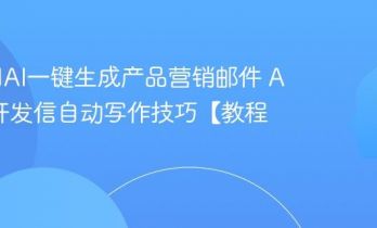 如何用AI一键生成产品营销邮件 AI外贸开发信自动写作技巧【教程】