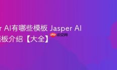Jasper AI有哪些模板 Jasper AI常用模板介绍【大全】