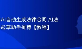 如何用AI自动生成法律合同 AI法律文书起草助手推荐【教程】