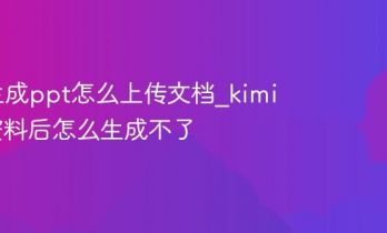 kimi生成ppt怎么上传文档_kimi上传资料后怎么生成不了