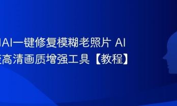 如何用AI一键修复模糊老照片 AI照片变高清画质增强工具【教程】