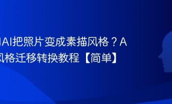 如何用AI把照片变成素描风格？AI图片风格迁移转换教程【简单】
