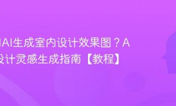 如何用AI生成室内设计效果图？AI装修设计灵感生成指南【教程】