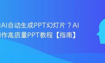 如何用AI自动生成PPT幻灯片？AI一键制作高质量PPT教程【指南】