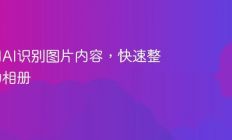 教你用AI识别图片内容，快速整理你的相册