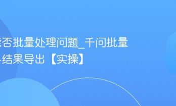 千问能否批量处理问题_千问批量提问与结果导出【实操】