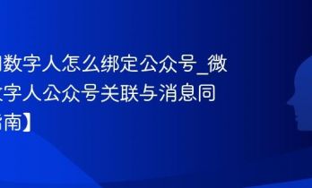 微信AI数字人怎么绑定公众号_微信AI数字人公众号关联与消息同步【指南】